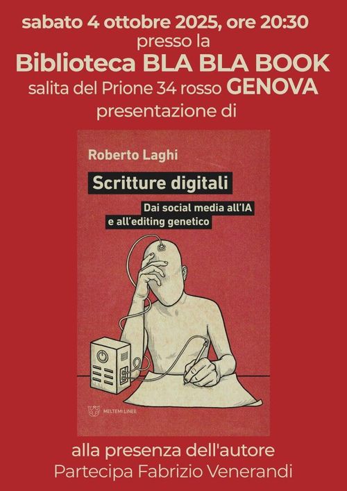Roberto Laghi racconta ‘Scritture digitali’
Locandina delle evento con la copertina del libro e le informazioni in descrizione. La copertina è di calore rosso, con un disegno di figura umana seduta a un tavolo e intenta a scrivere o disegnare su un foglio di carta ancora bianco. La penna è nella mano sinistra ed è collegata con un cavo a una specie di piccola scatola/computer. Da questa scatola esce un altro cavo che gira intorno al braccio destro della persona e poi si collega alla sua testa. La persona tiene la testa appoggiata alla mano destra.